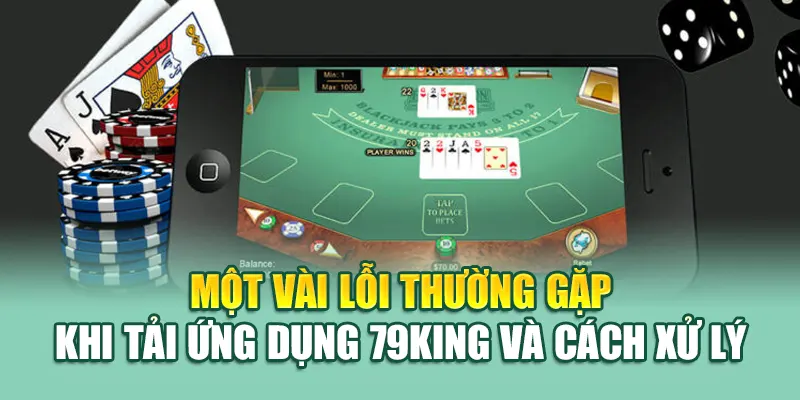 Một vài lỗi thường gặp khi tải ứng dụng 79King và cách xử lý