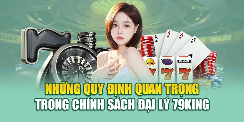 Chính Sách Đại Lý 79King 2 Những quy định quan trọng trong chính sách đại lý 79King