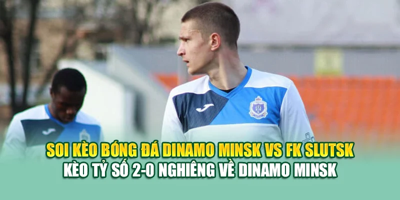 Soi Kèo Bóng Đá Dinamo Minsk Vs FK Slutsk Tại cristkanoo.ru.com 3 Soi kèo bóng đá Dinamo Minsk vs FK Slutsk - Kèo tỷ số 2-0 nghiêng về Dinamo Minsk