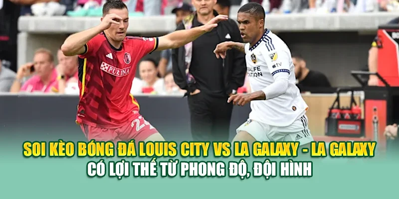 Soi Kèo Bóng Đá Louis City Vs LA Galaxy Từ cristkanoo.ru.com 3 Soi kèo bóng đá Louis City vs LA Galaxy - LA Galaxy có lợi thế từ phong độ, đội hình